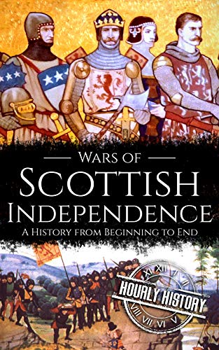 Wars of Scottish Independence: A History from Beginning to End